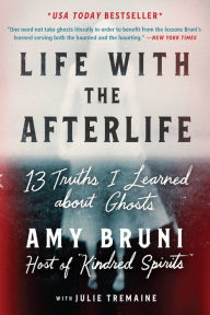 Title: Life with the Afterlife: 13 Truths I Learned about Ghosts, Author: Amy Bruni