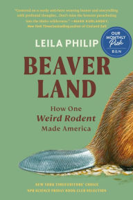 Title: Beaverland: How One Weird Rodent Made America, Author: Leila Philip