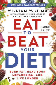 Title: Eat to Beat Your Diet: Burn Fat, Heal Your Metabolism, and Live Longer, Author: William W Li MD