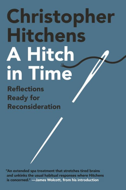 A Hitch in Time: Reflections Ready for Reconsideration by Christopher  Hitchens