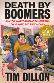 Title: Death by Boomers: How the Worst Generation Destroyed the Planet, but First a Child (Signed Book), Author: Tim Dillon