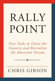 Title: Rally Point: Five Tasks to Unite the Country and Revitalize the American Dream, Author: Chris Gibson