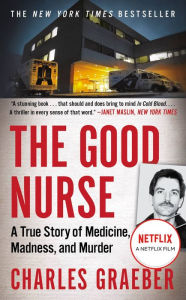Title: The Good Nurse: A True Story of Medicine, Madness, and Murder, Author: Charles Graeber