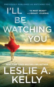 Title: I'll Be Watching You (previously published as Watching You), Author: Leslie A. Kelly