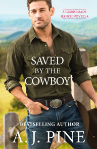 Title: Saved by the Cowboy, Author: A.J. Pine