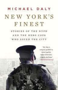 Title: New York's Finest: Stories of the NYPD and the Hero Cops Who Saved the City, Author: Michael Daly