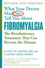 WHAT YOUR DOCTOR MAY NOT TELL YOU ABOUT (TM): FIBROMYALGIA: The Revolutionary Treatment That Can Reverse the Disease