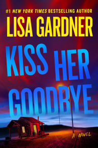 Title: Kiss Her Goodbye: A Frankie Elkin Novel, Author: Lisa Gardner