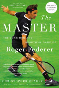Title: The Master: The Long Run and Beautiful Game of Roger Federer, Author: Christopher Clarey