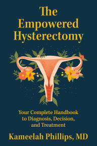 Title: The Empowered Hysterectomy: Your Complete Handbook to Diagnosis, Decision, and Treatment, Author: Kameelah Phillips