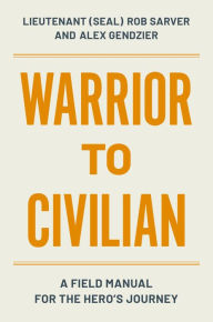 Title: Warrior to Civilian: The Field Manual for the Hero's Journey, Author: Robert Sarver
