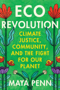 Title: Eco Revolution: Climate Justice, Community, and the Fight for Our Planet, Author: Maya Penn