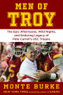 Men of Troy: The Legendary Afternoons, Wild Nights, and Enduring Legacy of Pete Carroll's USC Trojans
