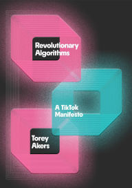 Title: Revolutionary Algorithms: A TikTok Manifesto, Author: Torey Akers