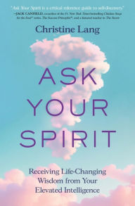 Title: Ask Your Spirit: Receiving Life-Changing Wisdom from Your Elevated Intelligence, Author: Christine Lang