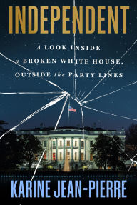 Title: Independent: A Look Inside a Broken White House, Outside the Party Lines, Author: Karine Jean-Pierre