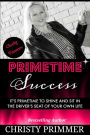 Primetime Success: It's Primetime to Shine and Sit in the Driver's Seat of Your Own Life!