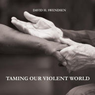 Title: Taming Our Violent World: Love Needed in a Violent World, Author: John Earle