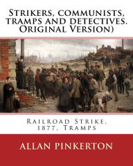 Title: Strikers, communists, tramps and detectives.By: Allan Pinkerton(Original Version): Railroad Strike, 1877, Tramps, Author: Allan Pinkerton