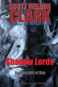 Title: Shadow Lords, By the Light of Day, Author: Scott Weldon Clark