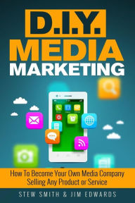 Title: DIY Media Marketing: How To Become Your Own Media Company Selling Any Product or Service, Author: Jim Edwards