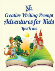 Title: 36 Creative Writing Prompt Adventures for Kids, Author: Lisa Frase