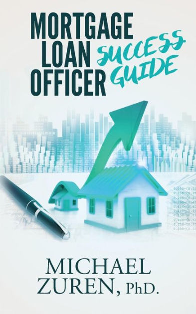 Mortgage Loan Officer Success Guide By Phd Michael Zuren Paperback