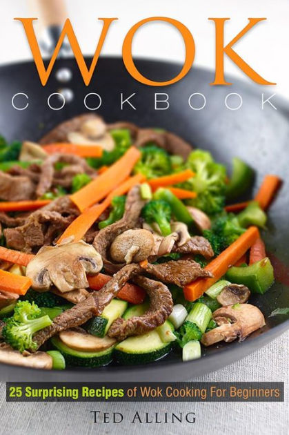 Wok Cookbook - 25 Surprising Recipes Of Wok Cooking For Beginners ...