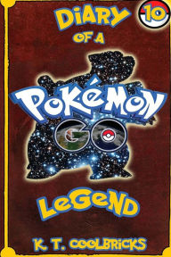 Title: Diary of a Pokemon Go Legend: 10, Author: K T Coolbricks