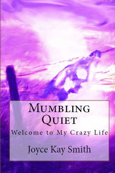 Mumbling Quiet: Welcome to My Crazy Life