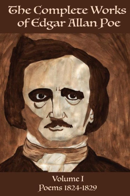 The Complete Works Of Edgar Allan Poe Volume 1: : Poems 1824 - 1829 By 