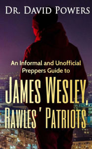 Title: An Informal and Unofficial Preppers Guide to James Wesley, Rawles? Patriots, Author: David Powers