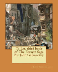 Title: To Let. third book of The Forsyte Saga By: John Galsworthy, Author: John Galsworthy