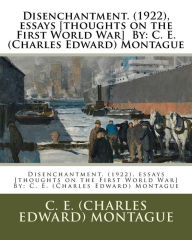 Title: Disenchantment. (1922), essays [thoughts on the First World War] By: C. E. (Charles Edward) Montague, Author: C E (Charles Edward) Montague