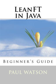Title: LeanFT in Java: Beginner's Guide, Author: Paul Watson