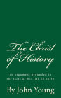 The Christ of History (A Timeless Classic): an argument grounded in the facts of His life on earth