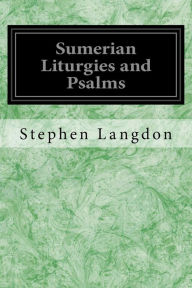Title: Sumerian Liturgies and Psalms, Author: Stephen Langdon
