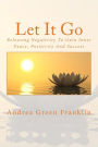 Let It Go: Releasing Negativity To Gain Inner Peace, Positivity And Success