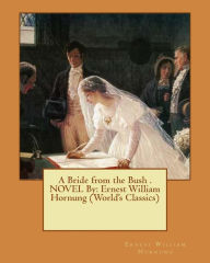 Title: A Bride from the Bush . NOVEL By: Ernest William Hornung (World's Classics), Author: Ernest William Hornung