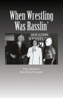 When Wrestling Was Rasslin': The Wild and Exciting Inside Story of the Legendary Houston Wrestling Promotion