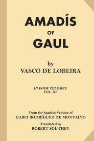 Title: Amadis of Gaul (Volume 3 of 4), Author: Garci Rodriguez de Montalvo