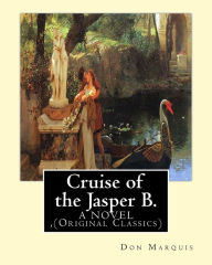 Title: Cruise of the Jasper B. (A NOVEL) By: Don Marquis: (Original Classics), Author: Don Marquis