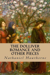 Title: The Dolliver Romance and Other Pieces, Author: Nathaniel Hawthorne
