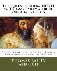 Title: The Queen of Sheba. NOVEL by: Thomas Bailey Aldrich (Original Version), Author: Thomas Bailey Aldrich