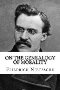 Title: On the Genealogy of Morality, Author: Friedrich Wilhelm Nietzsche