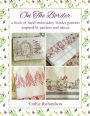 On The Border: A Book of Hand Embroidery Patterns Inspired By Gardens and Nature