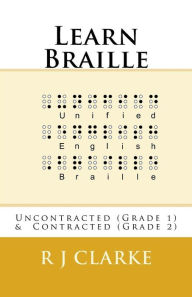 Title: Learn Braille: Uncontracted (Grade 1) & Contracted (Grade 2), Author: R J Clarke