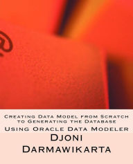 Title: Creating Data Model from Scratch to Generating the Database, Author: Djoni Darmawikarta