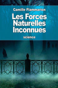 Title: Les Forces Naturelles Inconnues, Author: Camille Flammarion