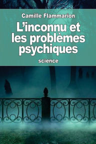 Title: L'inconnu et les problï¿½mes psychiques, Author: Camille Flammarion